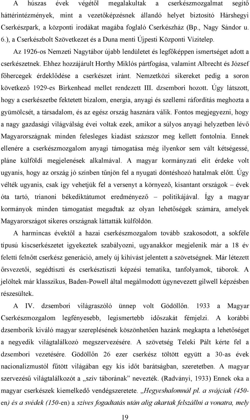 Ehhez hozzájárult Horthy Miklós pártfogása, valamint Albrecht és József főhercegek érdeklődése a cserkészet iránt. Nemzetközi sikereket pedig a soron következő 1929-es Birkenhead mellet rendezett III.