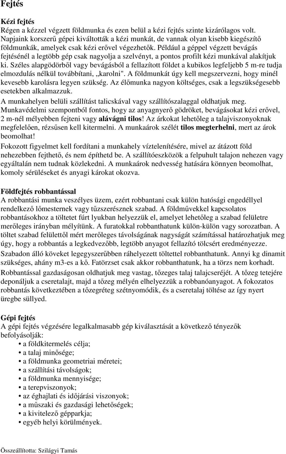 Például a géppel végzett bevágás fejtésénél a legtöbb gép csak nagyolja a szelvényt, a pontos profilt kézi munkával alakítjuk ki.