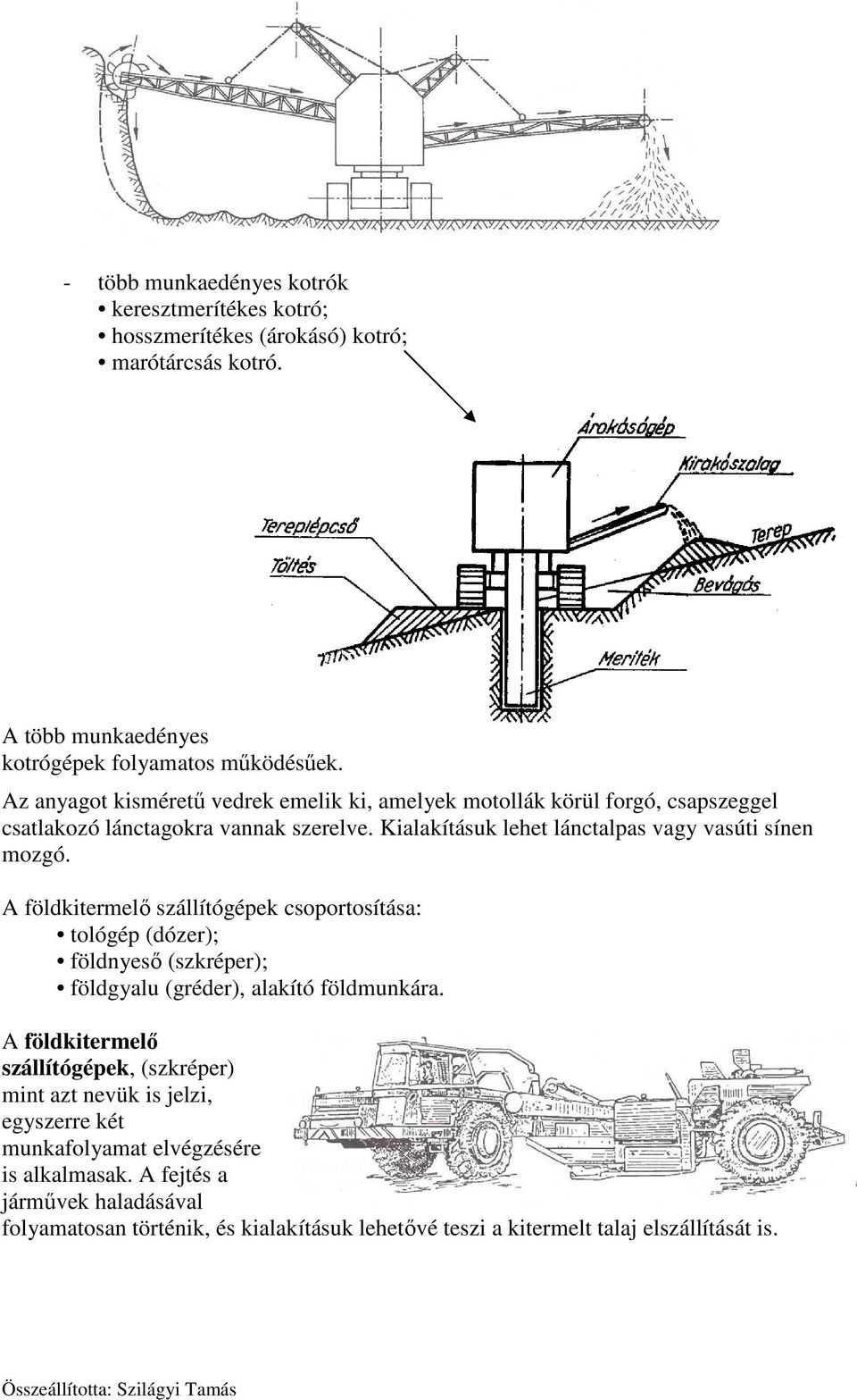 A földkitermelő szállítógépek csoportosítása: tológép (dózer); földnyeső (szkréper); földgyalu (gréder), alakító földmunkára.