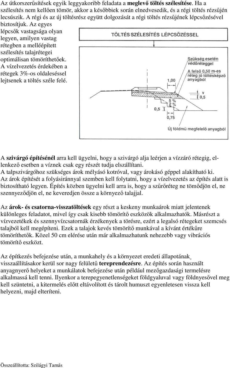 Az egyes lépcsők vastagsága olyan legyen, amilyen vastag rétegben a melléépített szélesítés talajrétegei optimálisan tömöríthetőek.