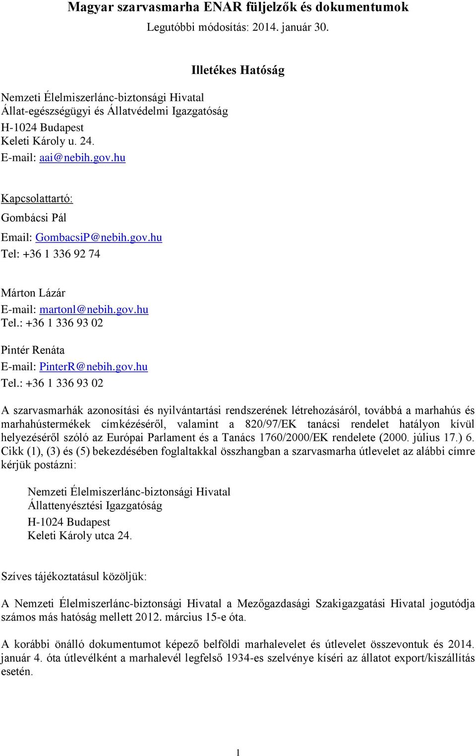 hu Illetékes Hatóság Kapcsolattartó: Gombácsi Pál Email: GombacsiP@nebih.gov.hu Tel: +36 1 336 92 74 Márton Lázár E-mail: martonl@nebih.gov.hu Tel.: +36 1 336 93 02 Pintér Renáta E-mail: PinterR@nebih.