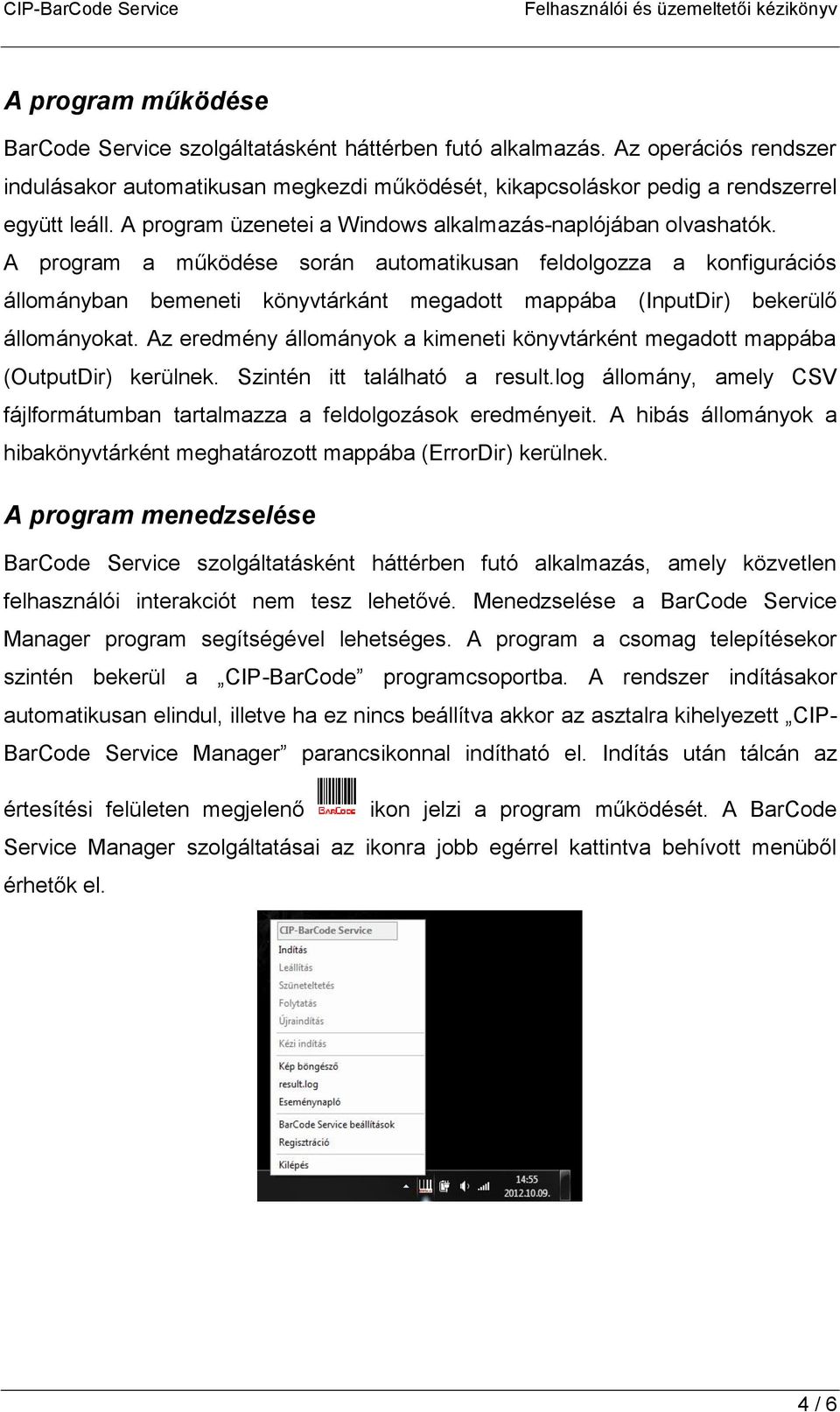 A program a működése során automatikusan feldolgozza a konfigurációs állományban bemeneti könyvtárkánt megadott mappába (InputDir) bekerülő állományokat.