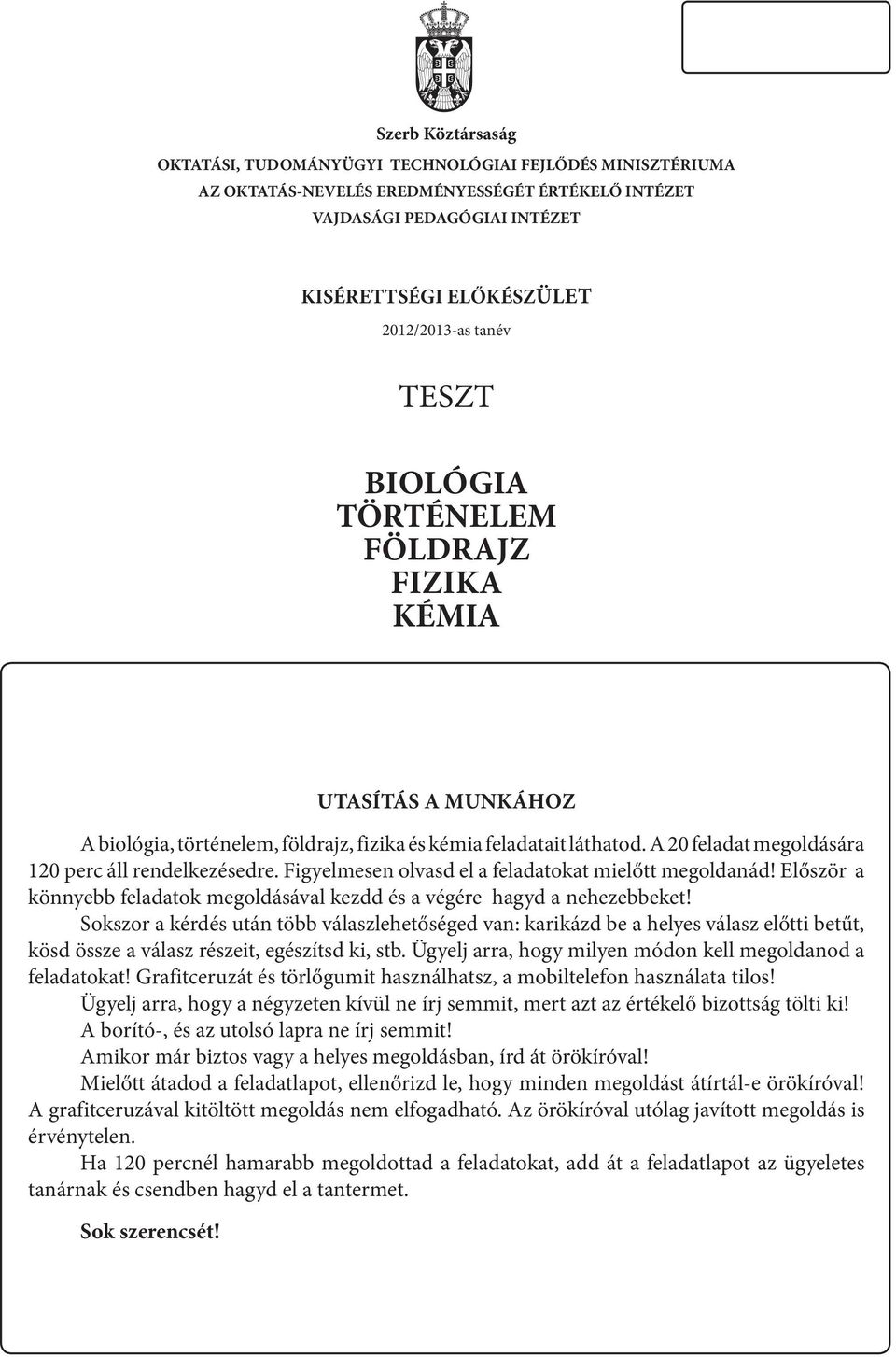 Figyelmesen olvasd el a feladatokat mielőtt megoldanád! Először a könnyebb feladatok megoldásával kezdd és a végére hagyd a nehezebbeket!