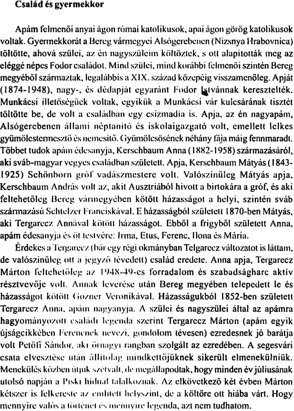 Mimi szülei, miiül korábbi rdmenöi szintén Bereg megyéből származtak, legalábbis a XIX..szizad közepéig visszamenőleg. Apját (1874-1948), nagy-, és dédapját egyaránt Fodor (^Ivánnak keresztelték.