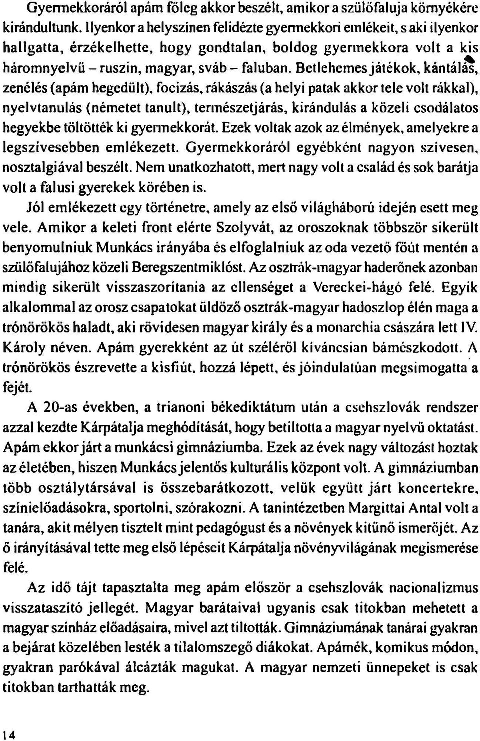 Betlehemes játékok, kántálás, zenélés (apám hegedült), focizás, rákászás (a helyi patak akkor tele volt rákkal), nyelvtanulás (németet tanult), természetjárás, kirándulás a közeli csodálatos hegyekbe