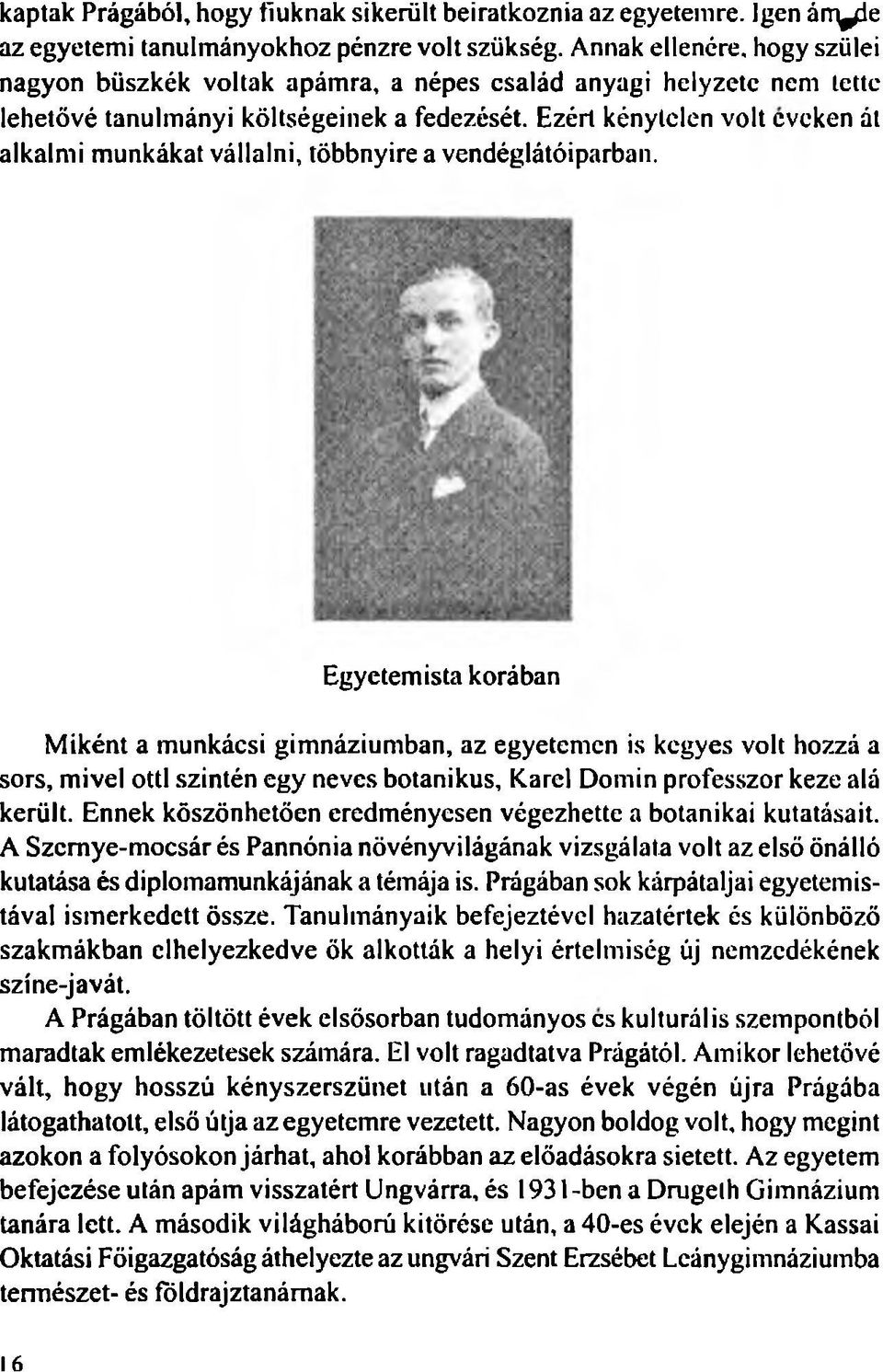 Ezért kénytelen volt eveken át alkalmi munkákat vállalni, többnyire a vendéglátóiparban.