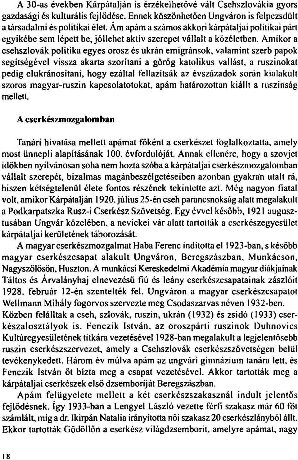 Amikor a csehszlovák politika egyes orosz és ukrán emigránsok, valamint szerb papok segítségével vissza akarta szorítani a görög katolikus vallást, a ruszinokat pedig elukránosítani, hogy ezáltal