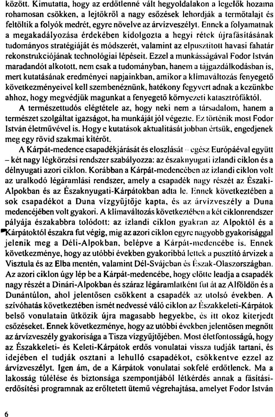 Ennek a folyamatnak a m egakadályozása érdekében kidolgozta a hegyi rétek íijrafásításának tudományos stratégiáját és módszerét, valamint az elpus/.