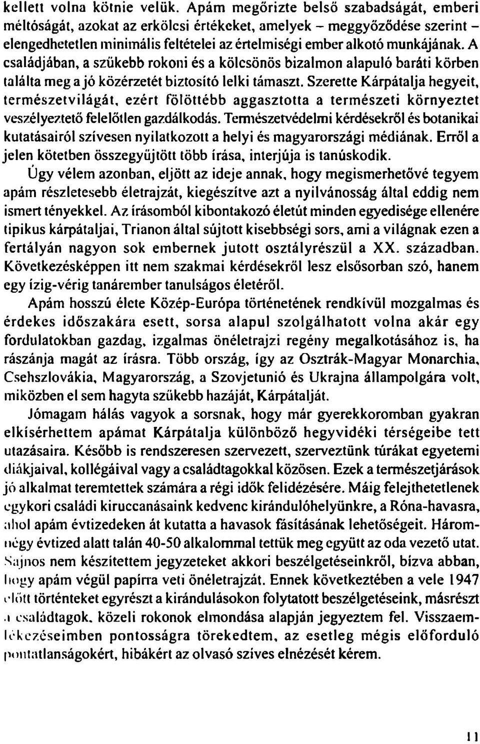 A családjában, a szükebb rokoni és a kölcsönös bizalmon alapuló baráti körben találta meg a jó közérzetét biztosító lelki támaszt.