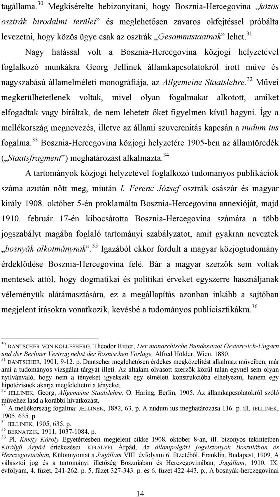 31 Nagy hatással volt a Bosznia-Hercegovina közjogi helyzetével foglalkozó munkákra Georg Jellinek államkapcsolatokról írott műve és nagyszabású államelméleti monográfiája, az Allgemeine Staatslehre.