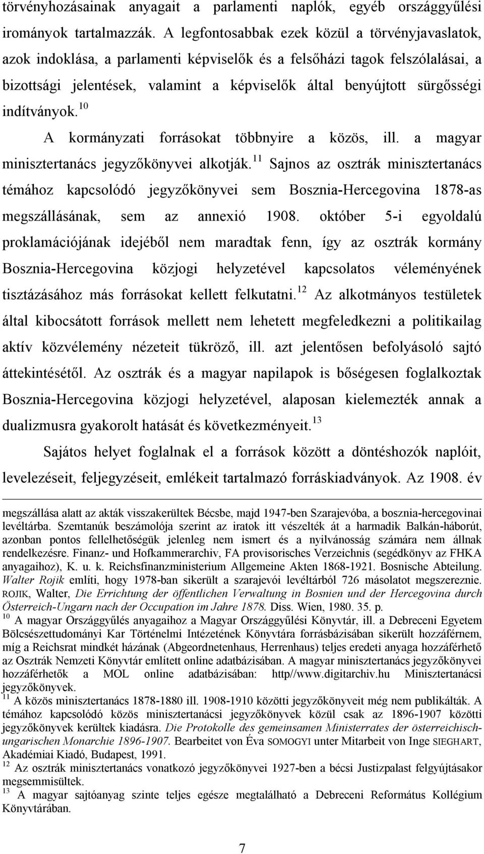 indítványok. 10 A kormányzati forrásokat többnyire a közös, ill. a magyar minisztertanács jegyzőkönyvei alkotják.