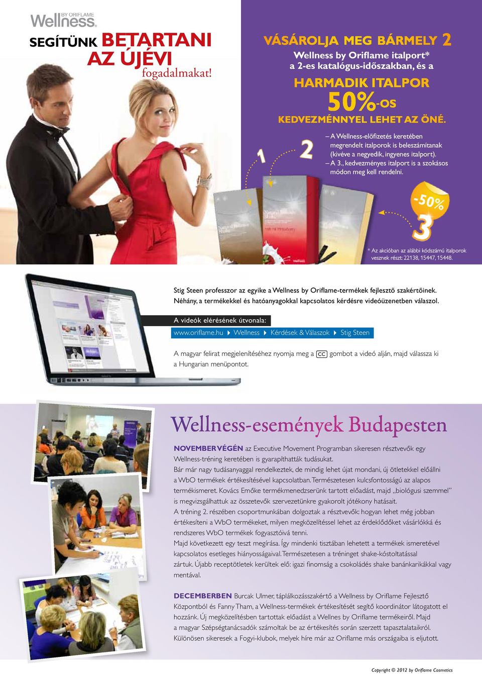 * Az akcióban az alábbi kódszámú italporok vesznek részt: 22138, 15447, 15448. Stig Steen professzor az egyike a Wellness by Oriflame-termékek fejlesztô szakértôinek.