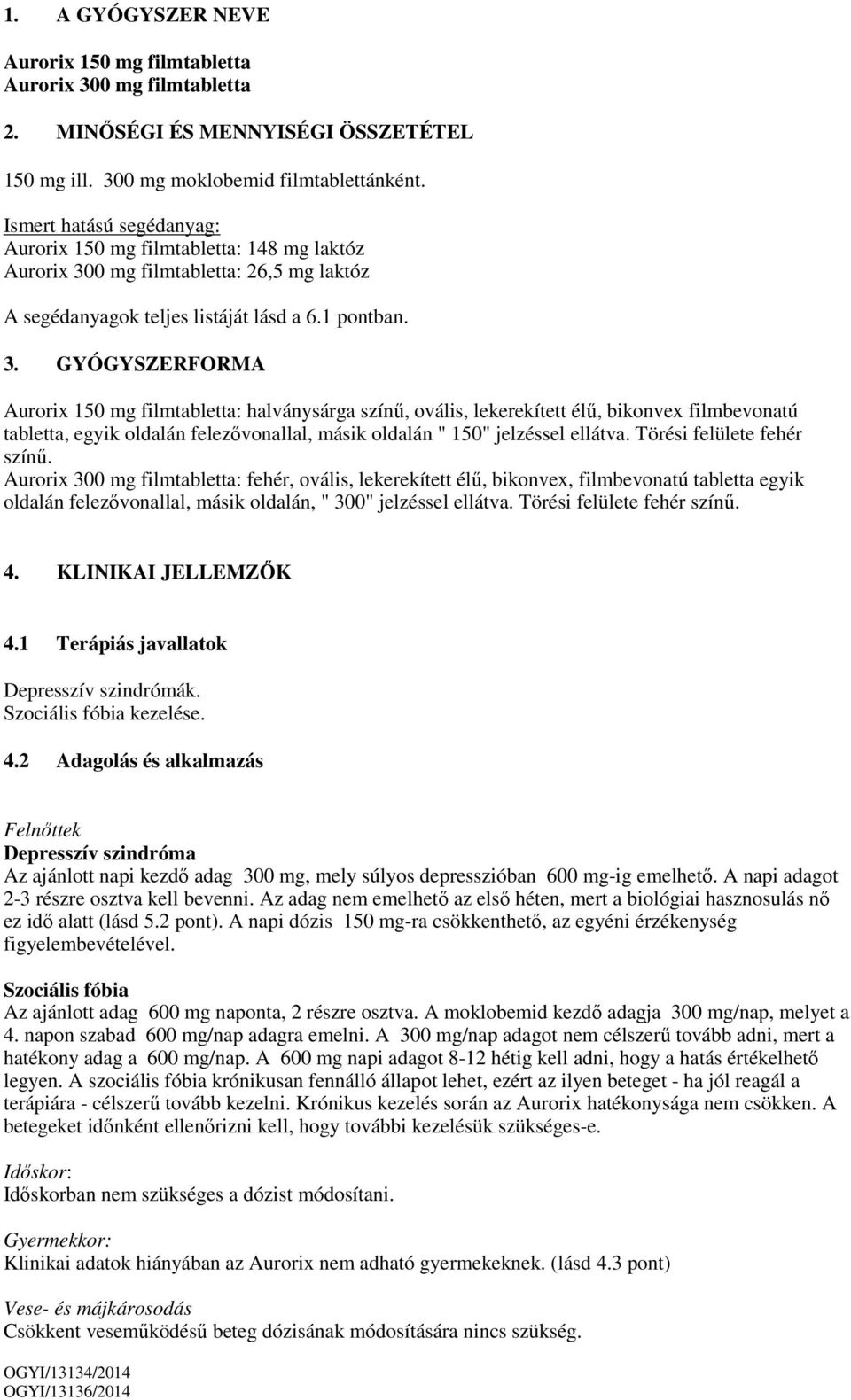 0 mg filmtabletta: 26,5 mg laktóz A segédanyagok teljes listáját lásd a 6.1 pontban. 3.