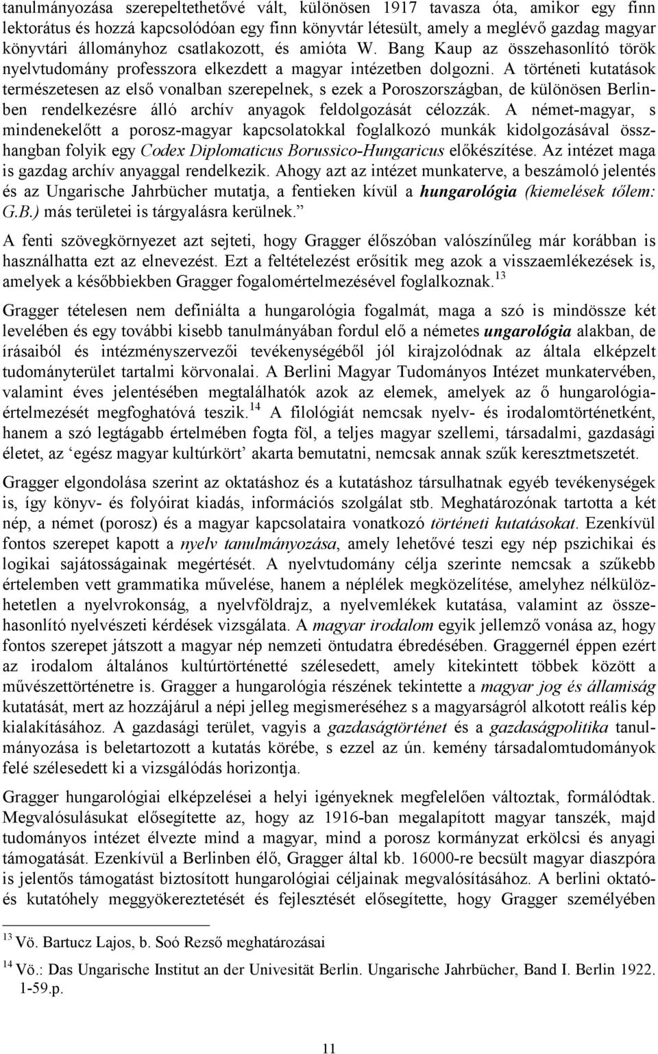 A történeti kutatások természetesen az első vonalban szerepelnek, s ezek a Poroszországban, de különösen Berlinben rendelkezésre álló archív anyagok feldolgozását célozzák.