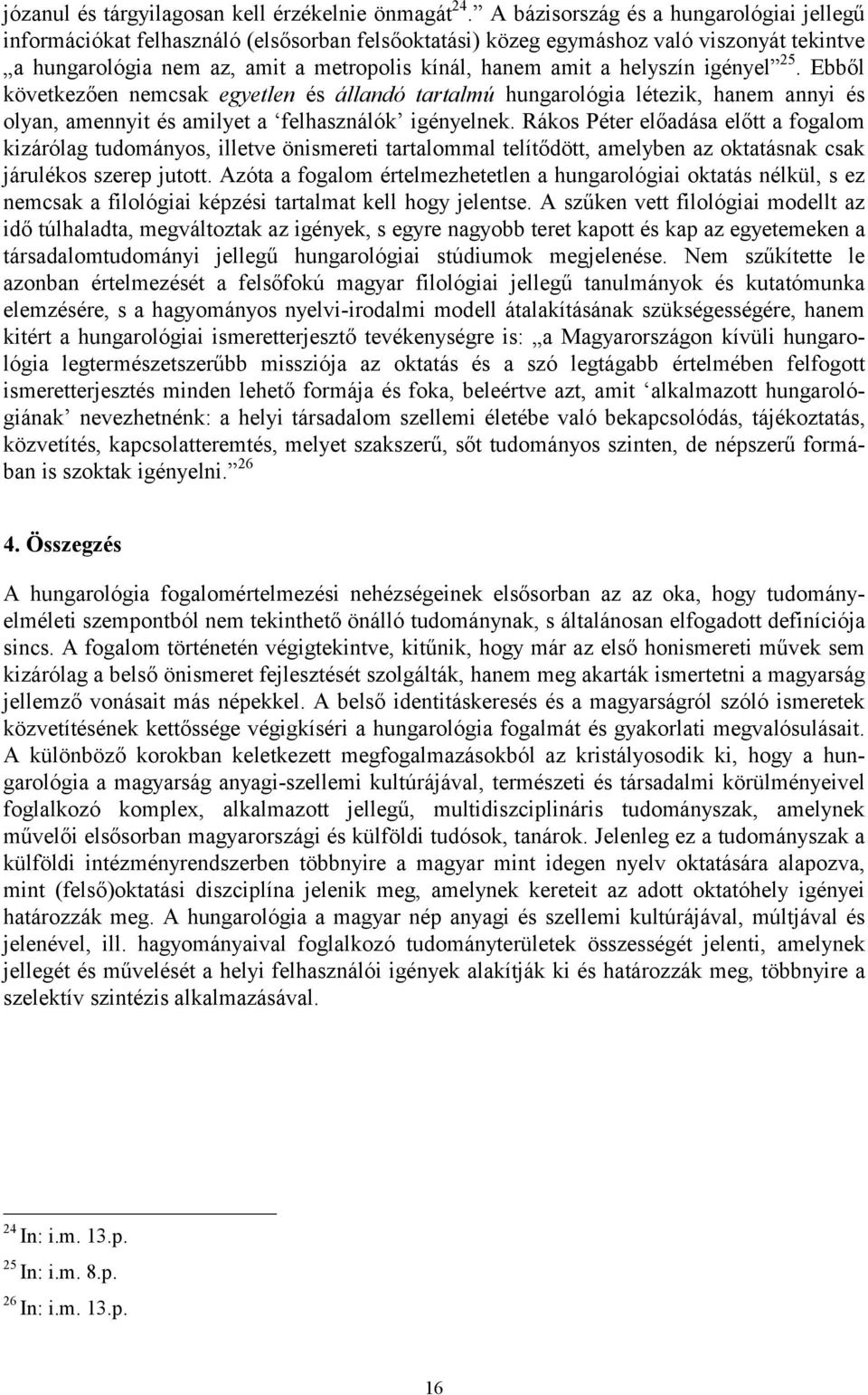 helyszín igényel 25. Ebből következően nemcsak egyetlen és állandó tartalmú hungarológia létezik, hanem annyi és olyan, amennyit és amilyet a felhasználók igényelnek.