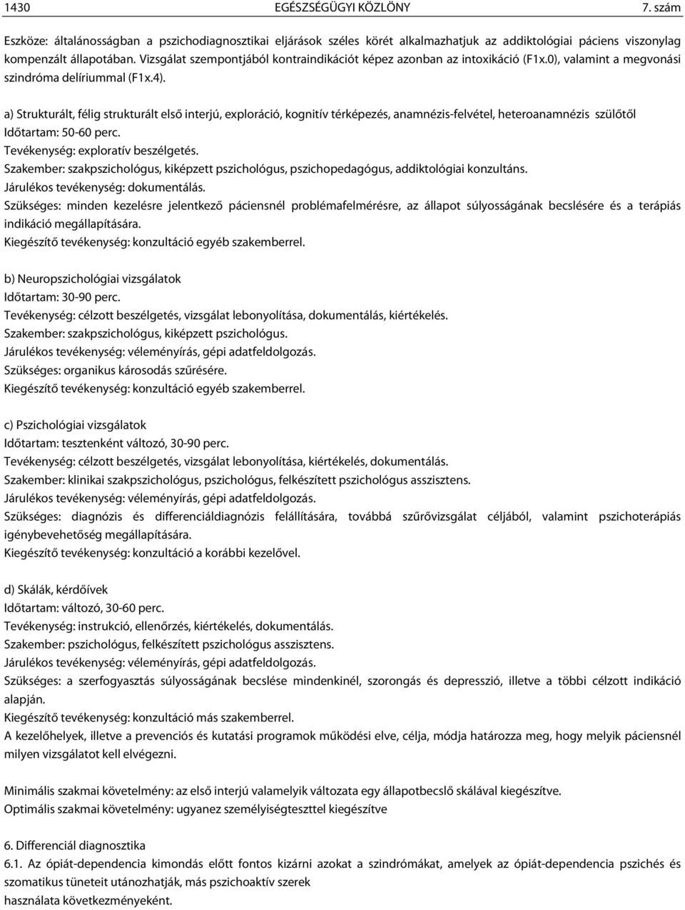 a) Strukturált, félig strukturált első interjú, exploráció, kognitív térképezés, anamnézis-felvétel, heteroanamnézis szülőtől Időtartam: 50-60 perc. Tevékenység: exploratív beszélgetés.