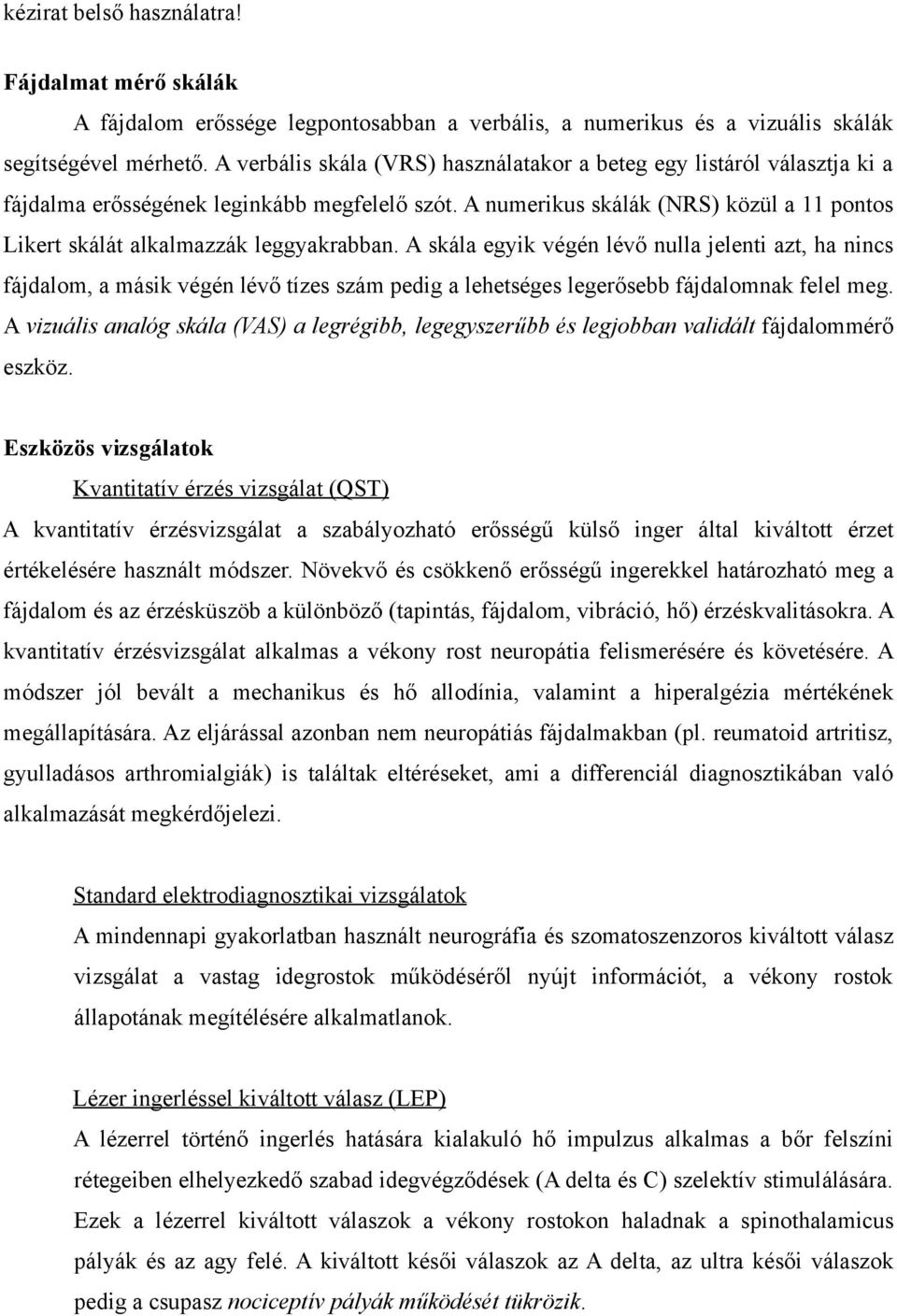 A numerikus skálák (NRS) közül a 11 pontos Likert skálát alkalmazzák leggyakrabban.