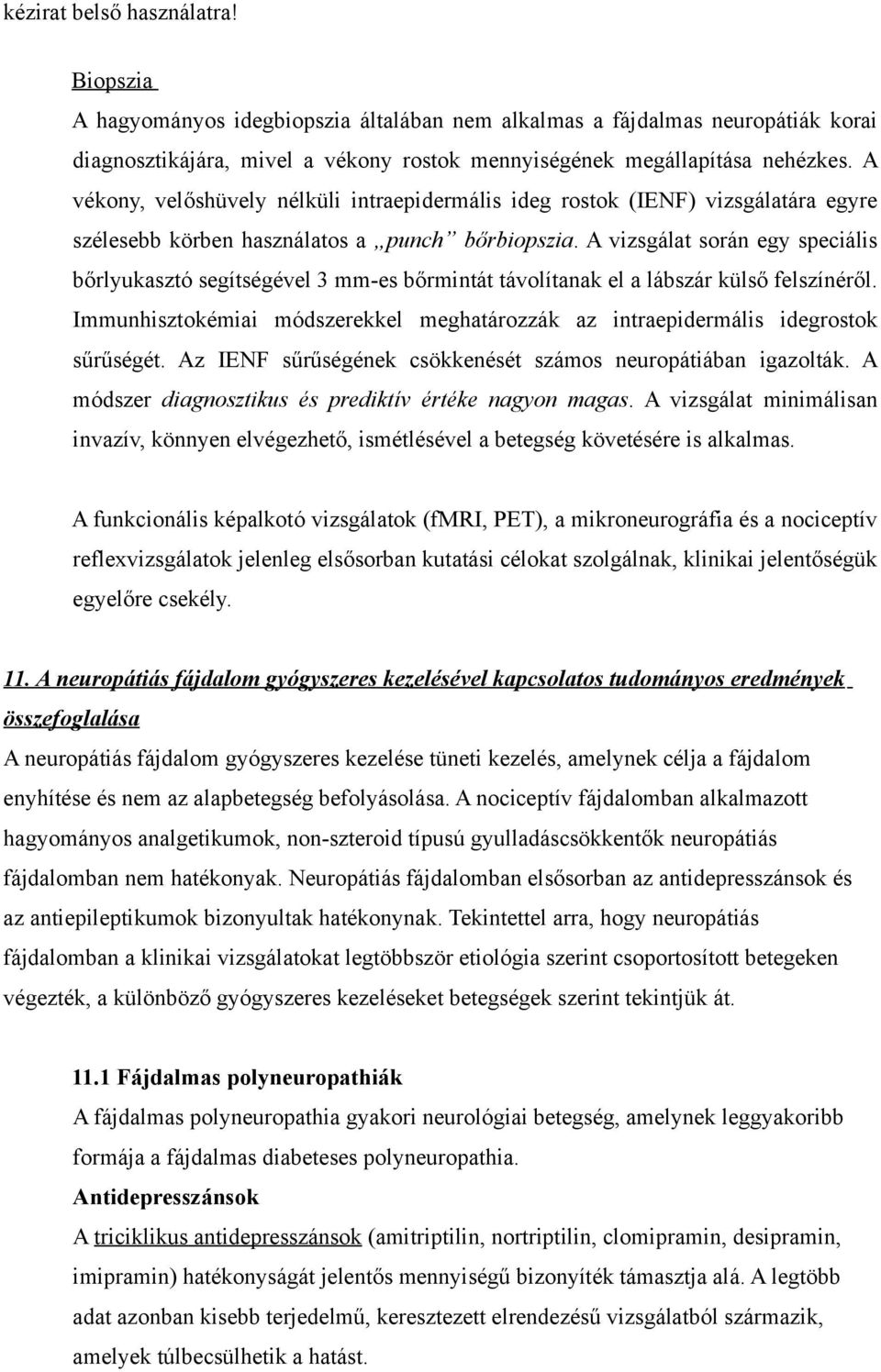 A vizsgálat során egy speciális bőrlyukasztó segítségével 3 mm-es bőrmintát távolítanak el a lábszár külső felszínéről.