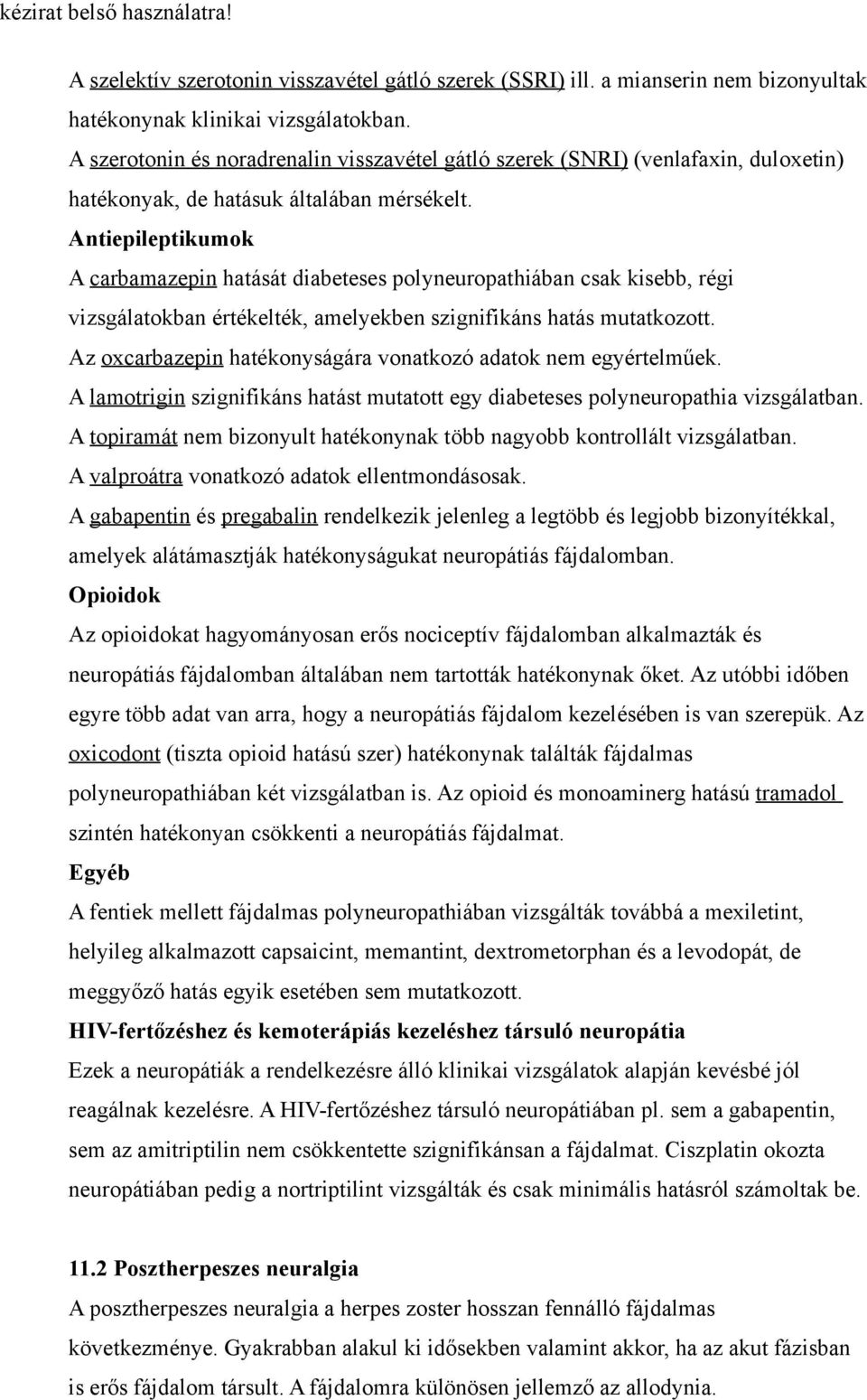 Antiepileptikumok A carbamazepin hatását diabeteses polyneuropathiában csak kisebb, régi vizsgálatokban értékelték, amelyekben szignifikáns hatás mutatkozott.