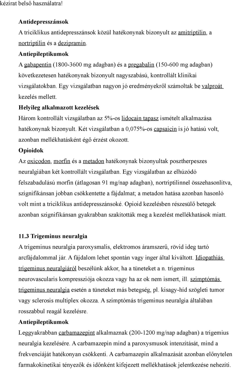 Egy vizsgálatban nagyon jó eredményekről számoltak be valproát kezelés mellett.