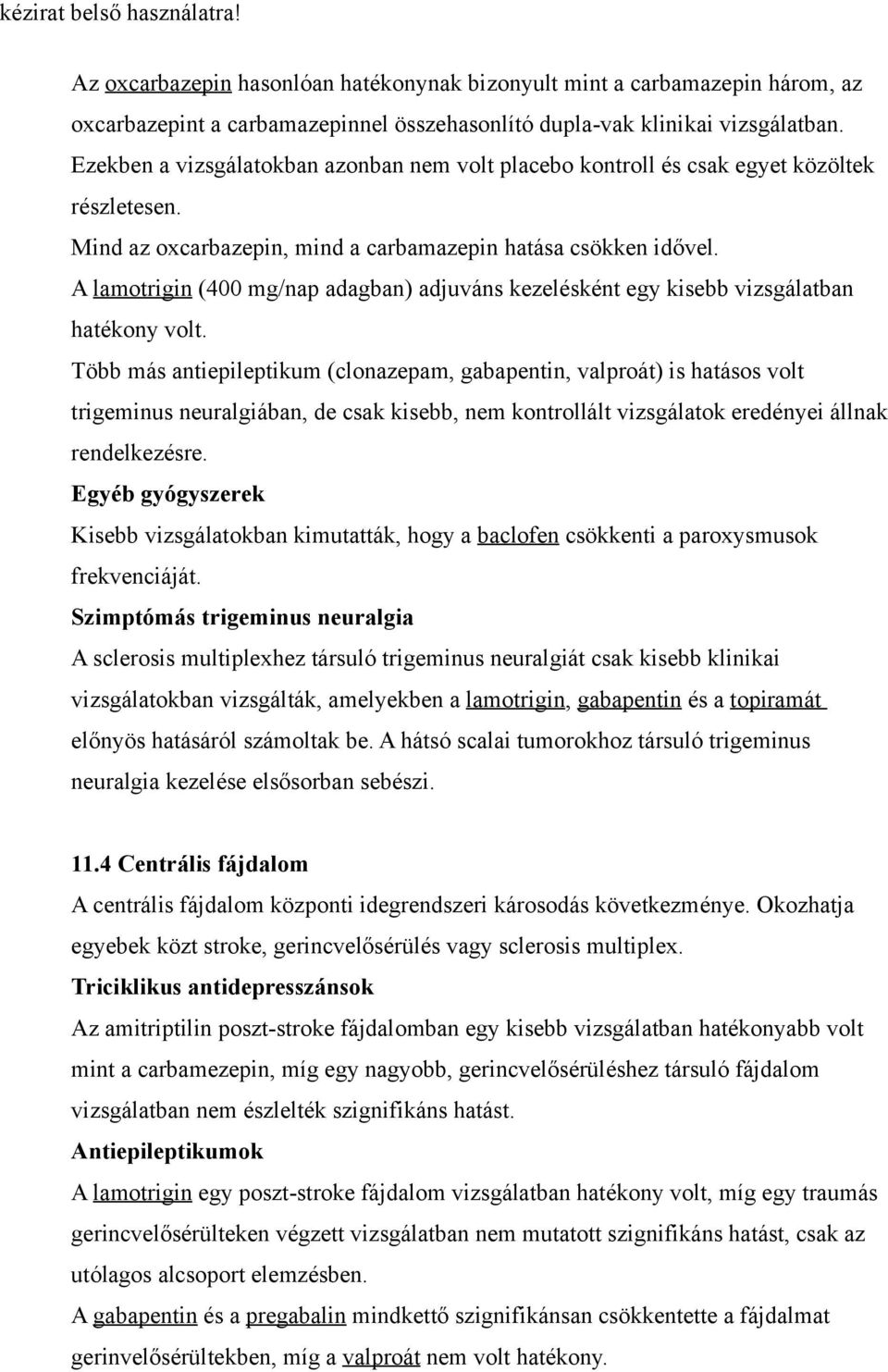 A lamotrigin (400 mg/nap adagban) adjuváns kezelésként egy kisebb vizsgálatban hatékony volt.