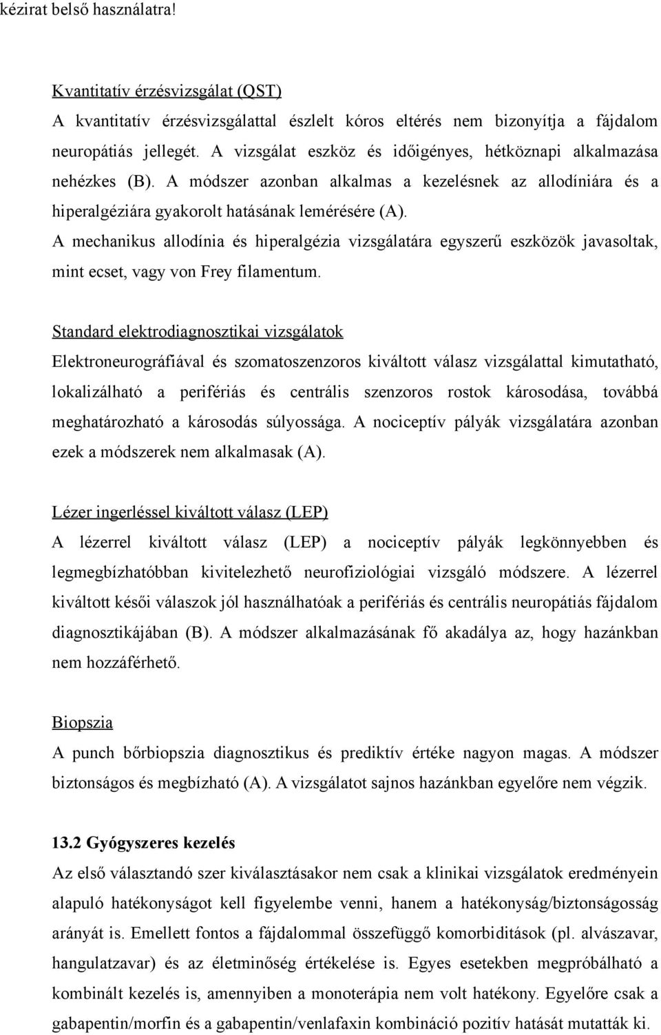 A mechanikus allodínia és hiperalgézia vizsgálatára egyszerű eszközök javasoltak, mint ecset, vagy von Frey filamentum.