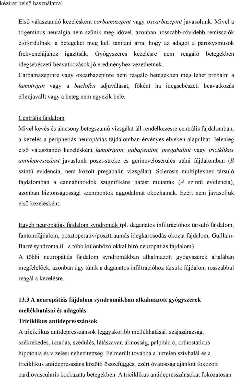Gyógyszeres kezelésre nem reagáló betegekben idegsebészeti beavatkozások jó eredményhez vezethetnek.