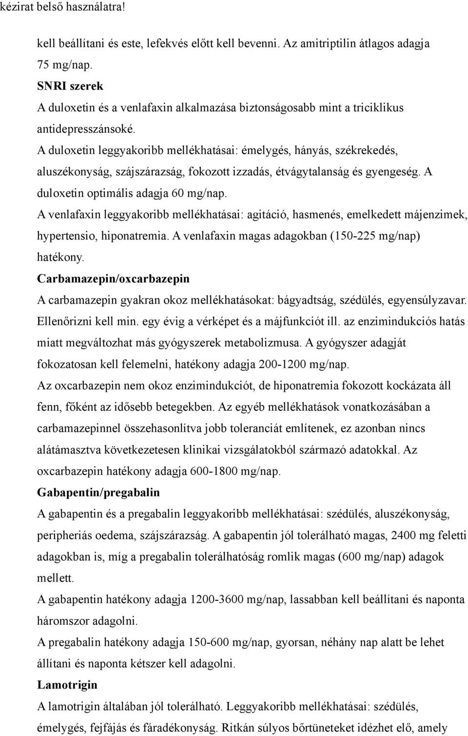 A duloxetin leggyakoribb mellékhatásai: émelygés, hányás, székrekedés, aluszékonyság, szájszárazság, fokozott izzadás, étvágytalanság és gyengeség. A duloxetin optimális adagja 60 mg/nap.