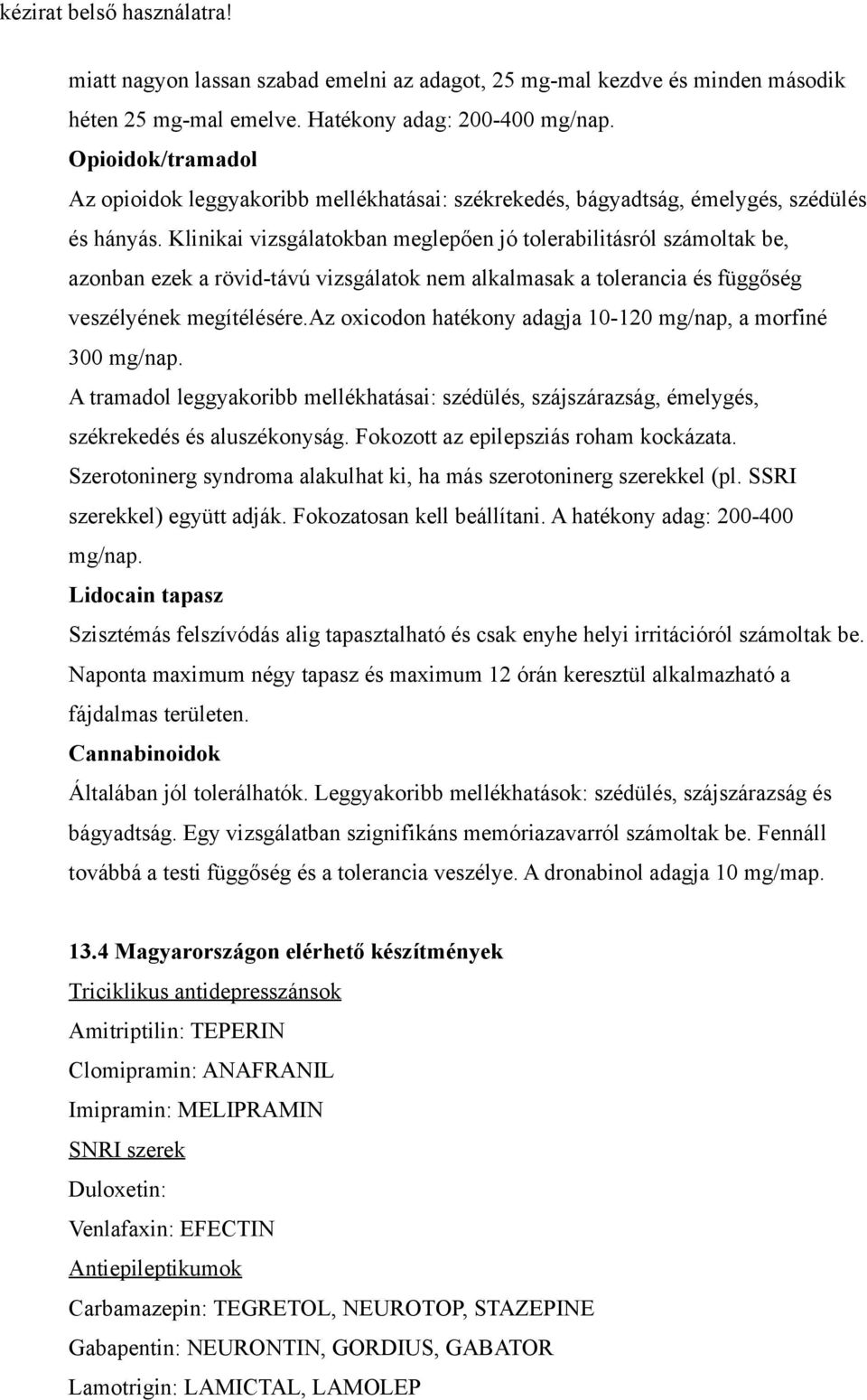 Klinikai vizsgálatokban meglepően jó tolerabilitásról számoltak be, azonban ezek a rövid-távú vizsgálatok nem alkalmasak a tolerancia és függőség veszélyének megítélésére.