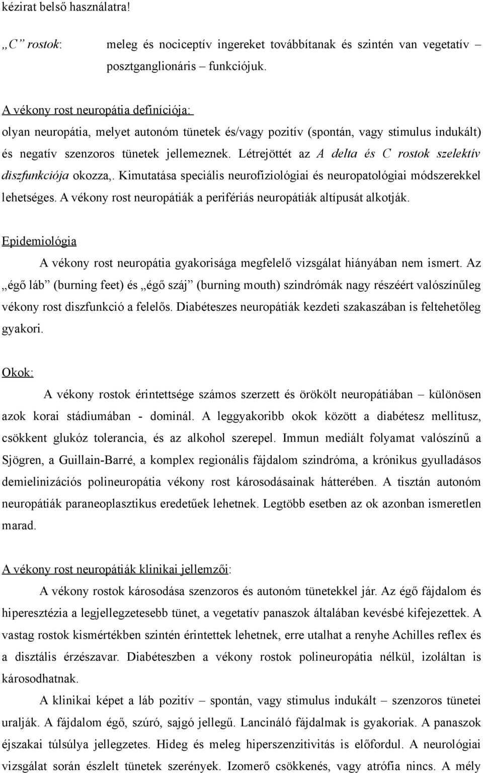 Létrejöttét az A delta és C rostok szelektív diszfunkciója okozza,. Kimutatása speciális neurofiziológiai és neuropatológiai módszerekkel lehetséges.