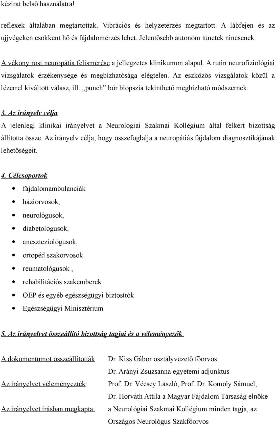 Az eszközös vizsgálatok közül a lézerrel kiváltott válasz, ill. punch bőr biopszia tekinthető megbízható módszernek. 3.