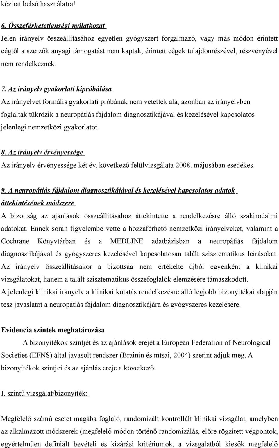 Az irányelv gyakorlati kipróbálása Az irányelvet formális gyakorlati próbának nem vetették alá, azonban az irányelvben foglaltak tükrözik a neuropátiás fájdalom diagnosztikájával és kezelésével