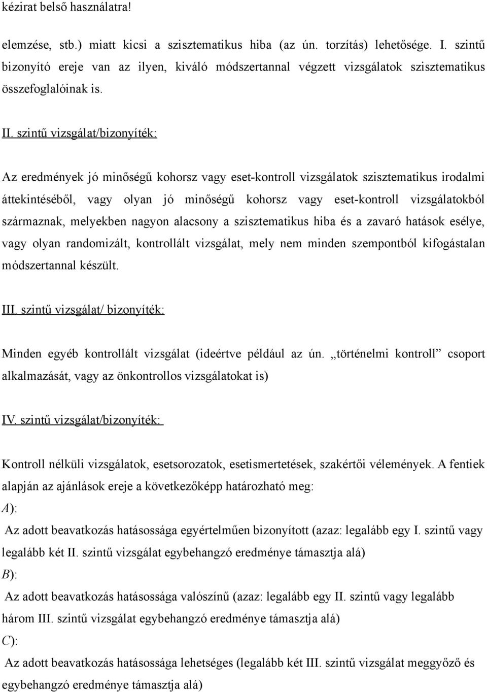 származnak, melyekben nagyon alacsony a szisztematikus hiba és a zavaró hatások esélye, vagy olyan randomizált, kontrollált vizsgálat, mely nem minden szempontból kifogástalan módszertannal készült.
