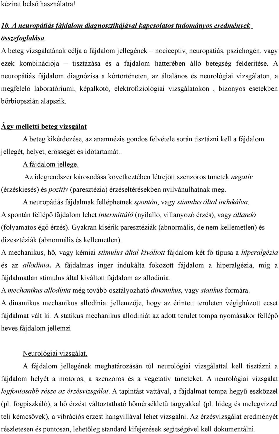 A neuropátiás fájdalom diagnózisa a kórtörténeten, az általános és neurológiai vizsgálaton, a megfelelő laboratóriumi, képalkotó, elektrofiziológiai vizsgálatokon, bizonyos esetekben bőrbiopszián