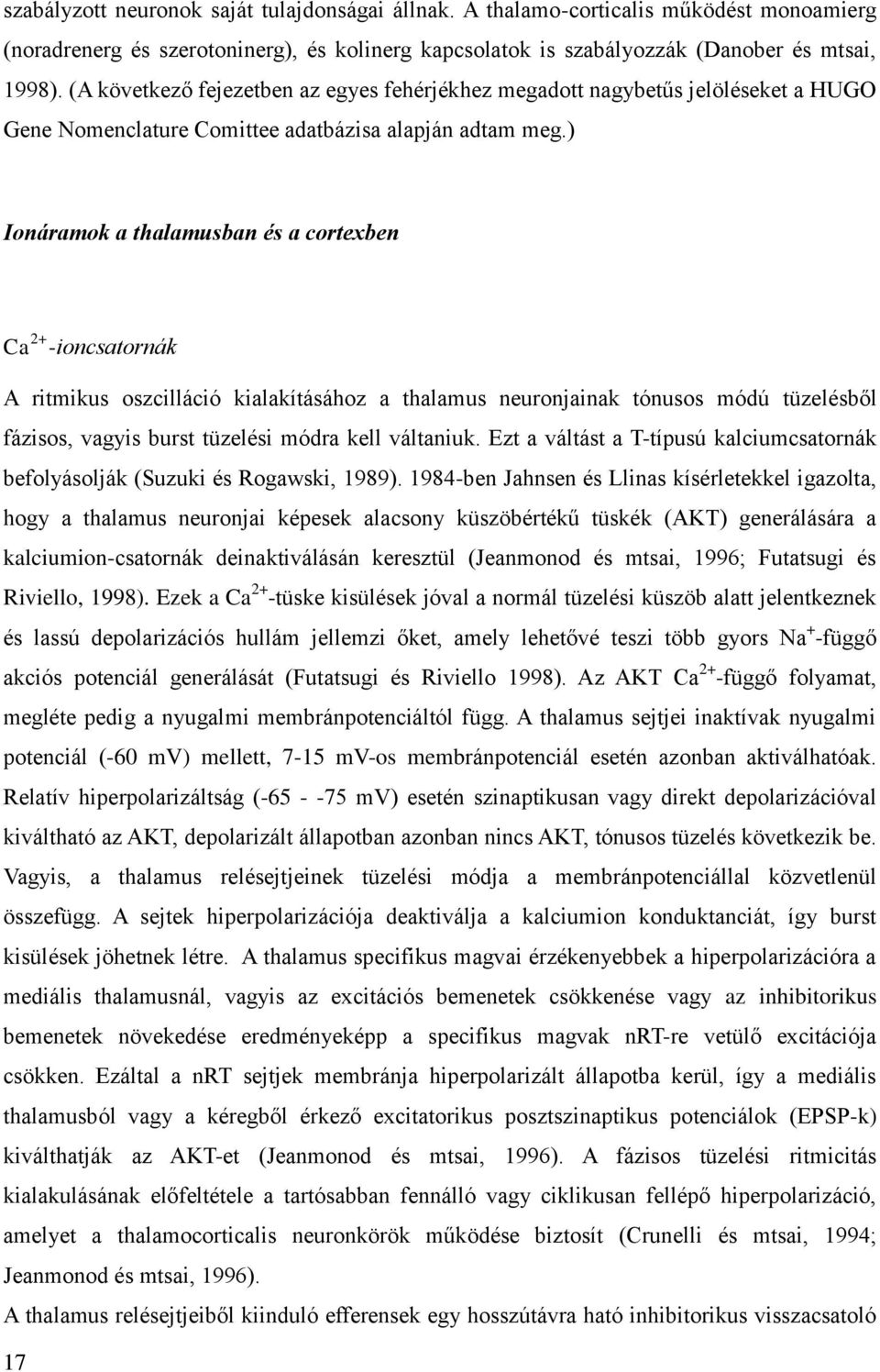 ) Ionáramok a thalamusban és a cortexben Ca 2+ -ioncsatornák A ritmikus oszcilláció kialakításához a thalamus neuronjainak tónusos módú tüzelésből fázisos, vagyis burst tüzelési módra kell váltaniuk.