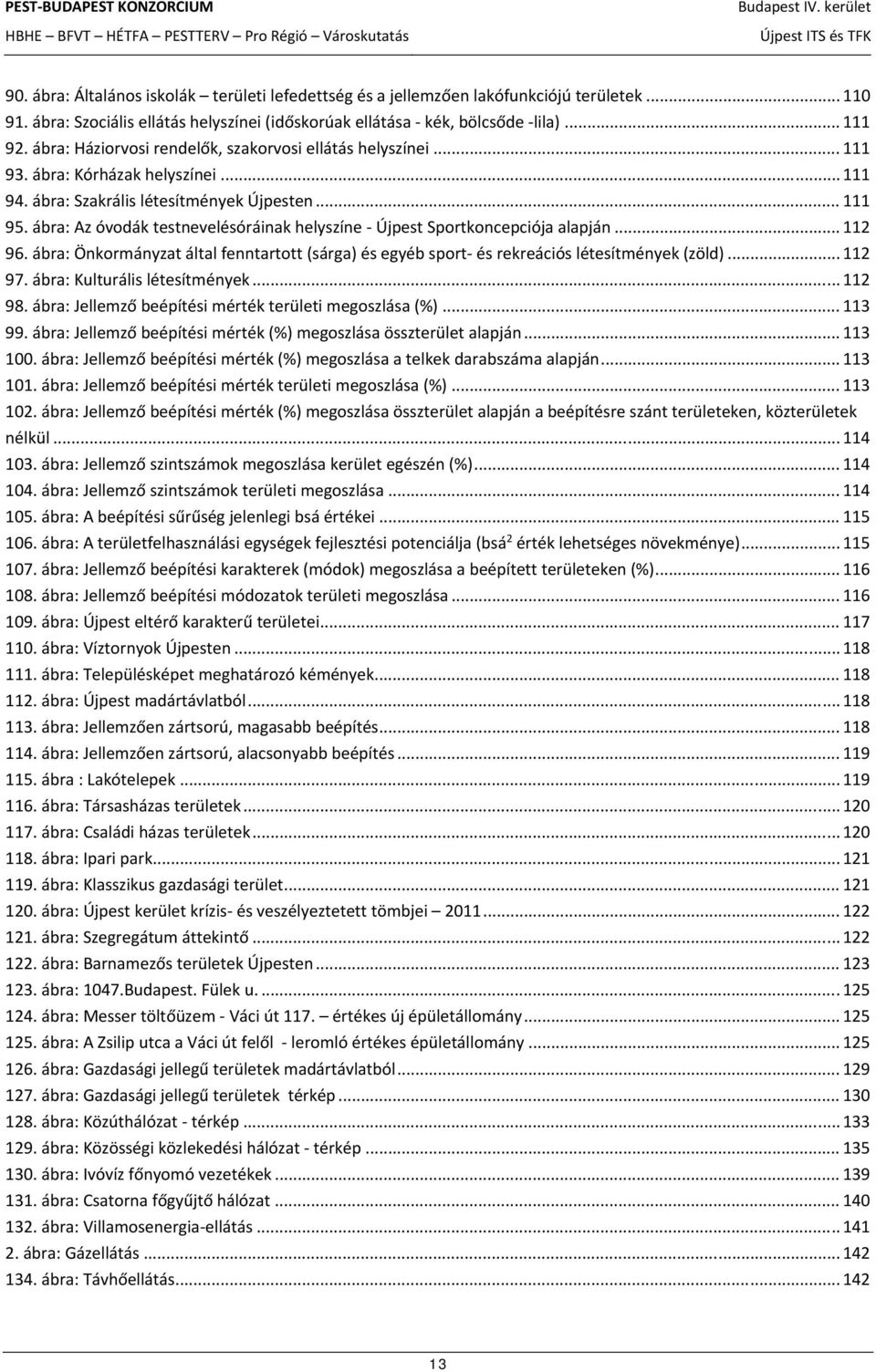 ábra: Az óvodák testnevelésóráinak helyszíne Újpest Sportkoncepciója alapján... 112 96. ábra: Önkormányzat által fenntartott (sárga) és egyéb sport és rekreációs létesítmények (zöld)... 112 97.