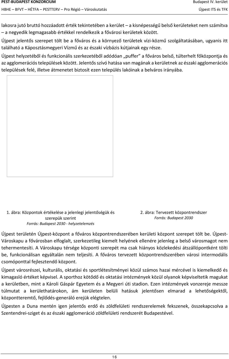 Újpest helyzetéből és funkcionális szerkezetéből adódóan puffer a főváros belső, túlterhelt főközpontja és az agglomerációs települések között.