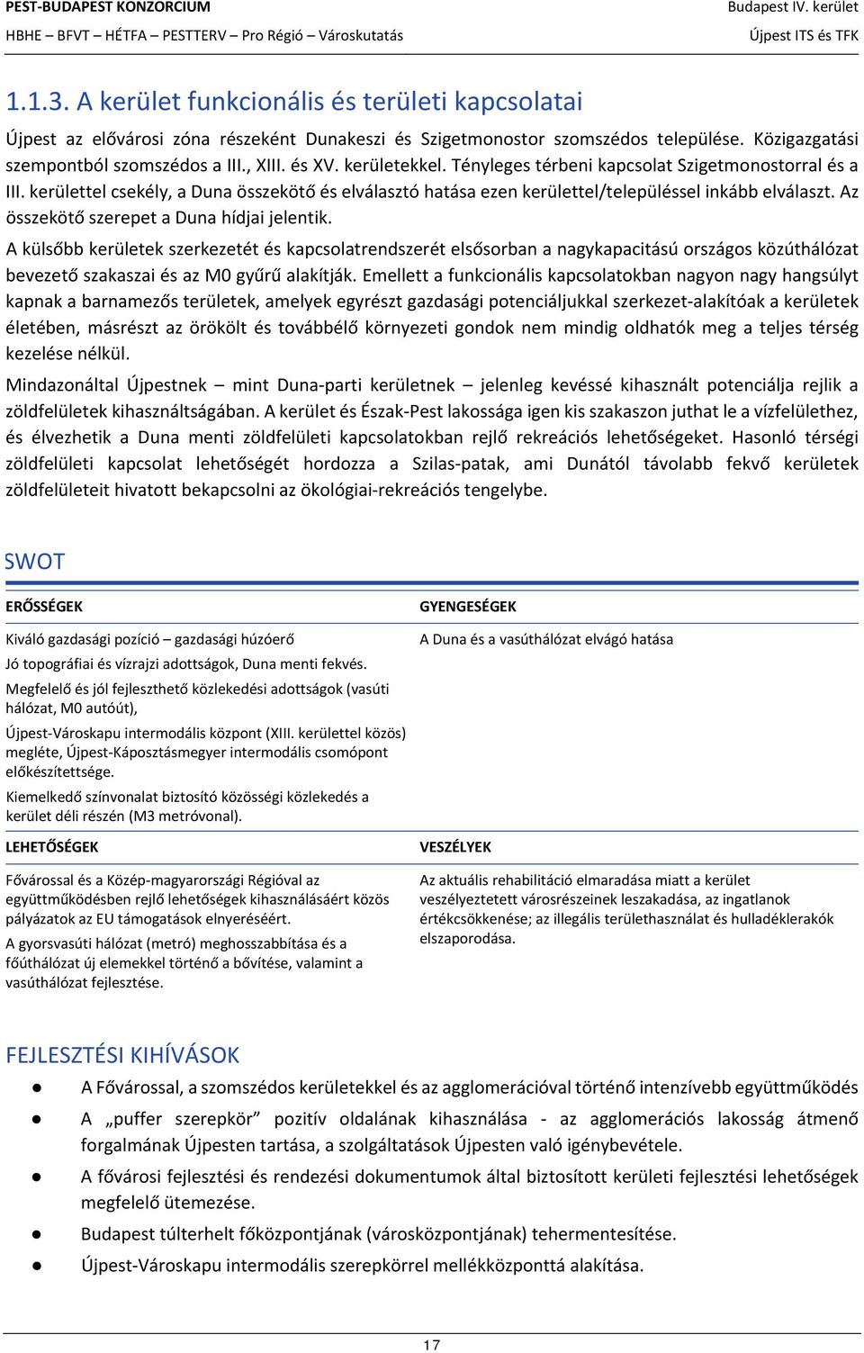 Az összekötő szerepet a Duna hídjai jelentik. A külsőbb kerületek szerkezetét és kapcsolatrendszerét elsősorban a nagykapacitású országos közúthálózat bevezető szakaszai és az M0 gyűrű alakítják.