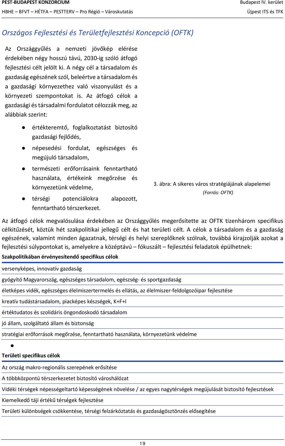 Az átfogó célok a gazdasági és társadalmi fordulatot célozzák meg, az alábbiak szerint: értékteremtő, foglalkoztatást biztosító gazdasági fejlődés, népesedési fordulat, egészséges és megújuló