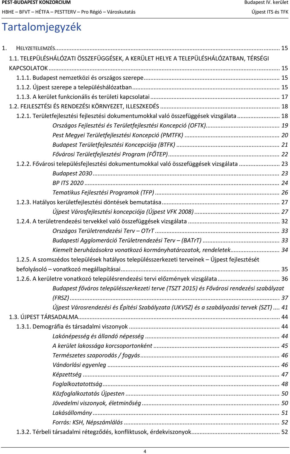 .. 18 Országos Fejlesztési és Területfejlesztési Koncepció (OFTK)... 19 Pest Megyei Területfejlesztési Koncepció (PMTFK)... 20 Budapest Területfejlesztési Koncepciója (BTFK).