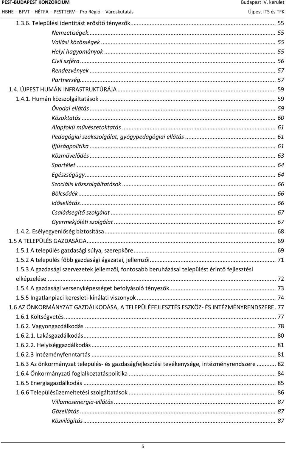 .. 61 Ifjúságpolitika... 61 Közművelődés... 63 Sportélet... 64 Egészségügy... 64 Szociális közszolgáltatások... 66 Bölcsődék... 66 Idősellátás... 66 Családsegítő szolgálat... 67 Gyermekjóléti szolgálat.