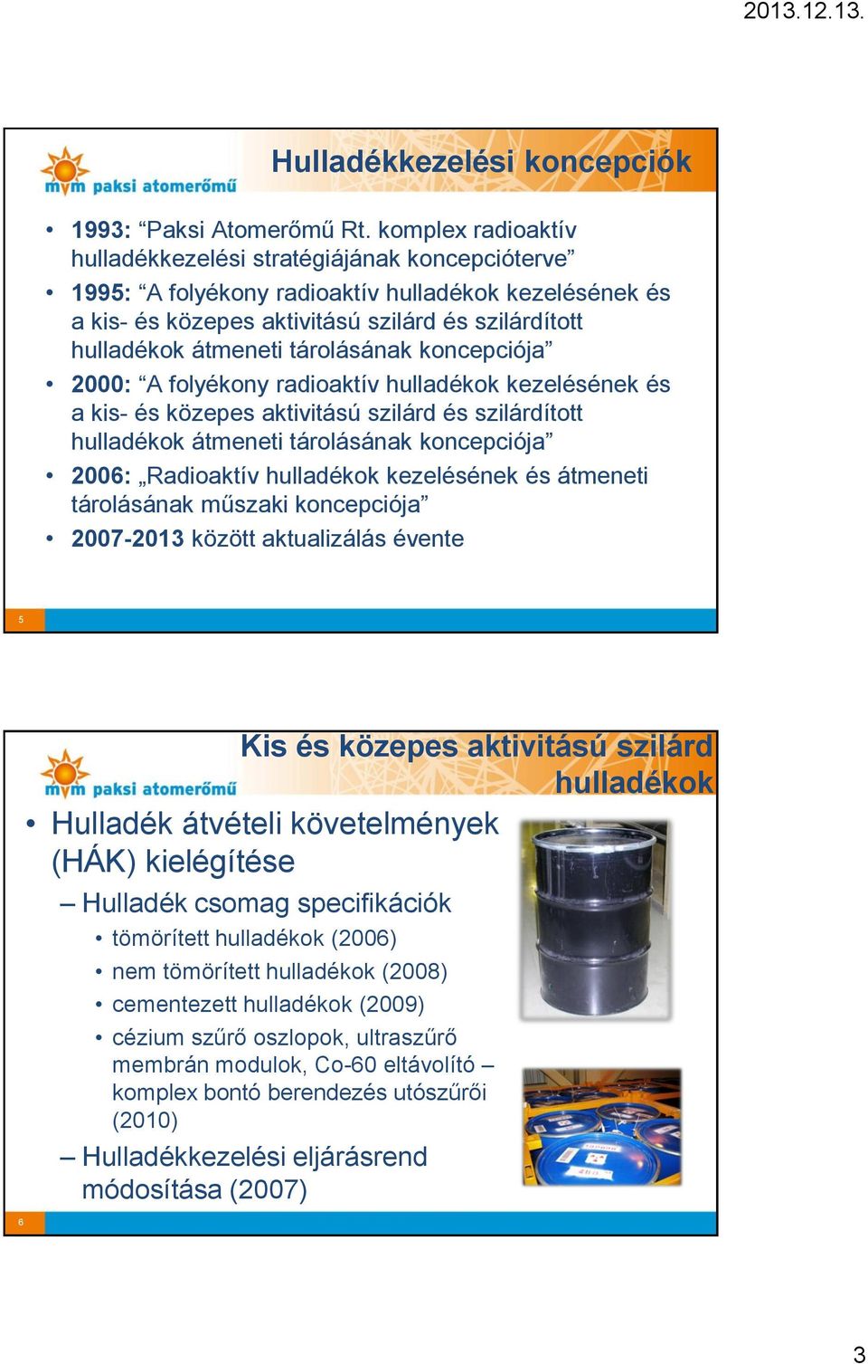 2000: A folyékony radioaktív kezelésének és a kis- és közepes aktivitású szilárd és szilárdított átmeneti tárolásának koncepciója 2006: Radioaktív kezelésének és átmeneti tárolásának műszaki