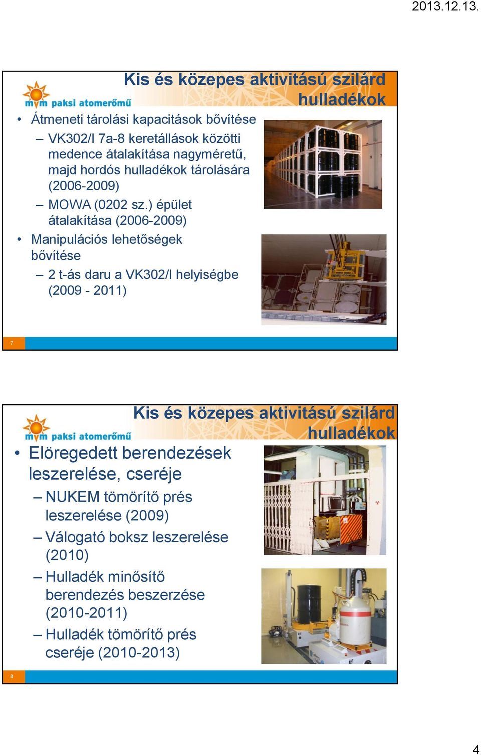 ) épület átalakítása (2006-2009) Manipulációs lehetőségek bővítése 2 t-ás daru a VK302/I helyiségbe (2009-2011) 7 Kis és közepes