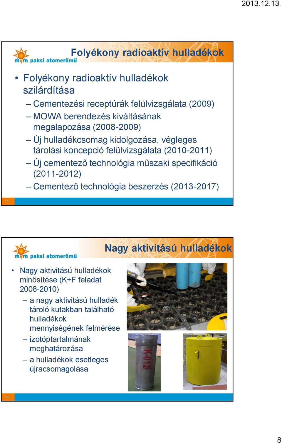 műszaki specifikáció (2011-2012) Cementező technológia beszerzés (2013-2017) 15 Nagy aktivitású Nagy aktivitású minősítése (K+F feladat