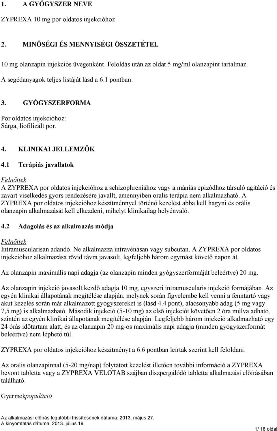 1 Terápiás javallatok Felnőttek A ZYPREXA por oldatos injekcióhoz a schizophreniához vagy a mániás epizódhoz társuló agitáció és zavart viselkedés gyors rendezésére javallt, amennyiben oralis terápia