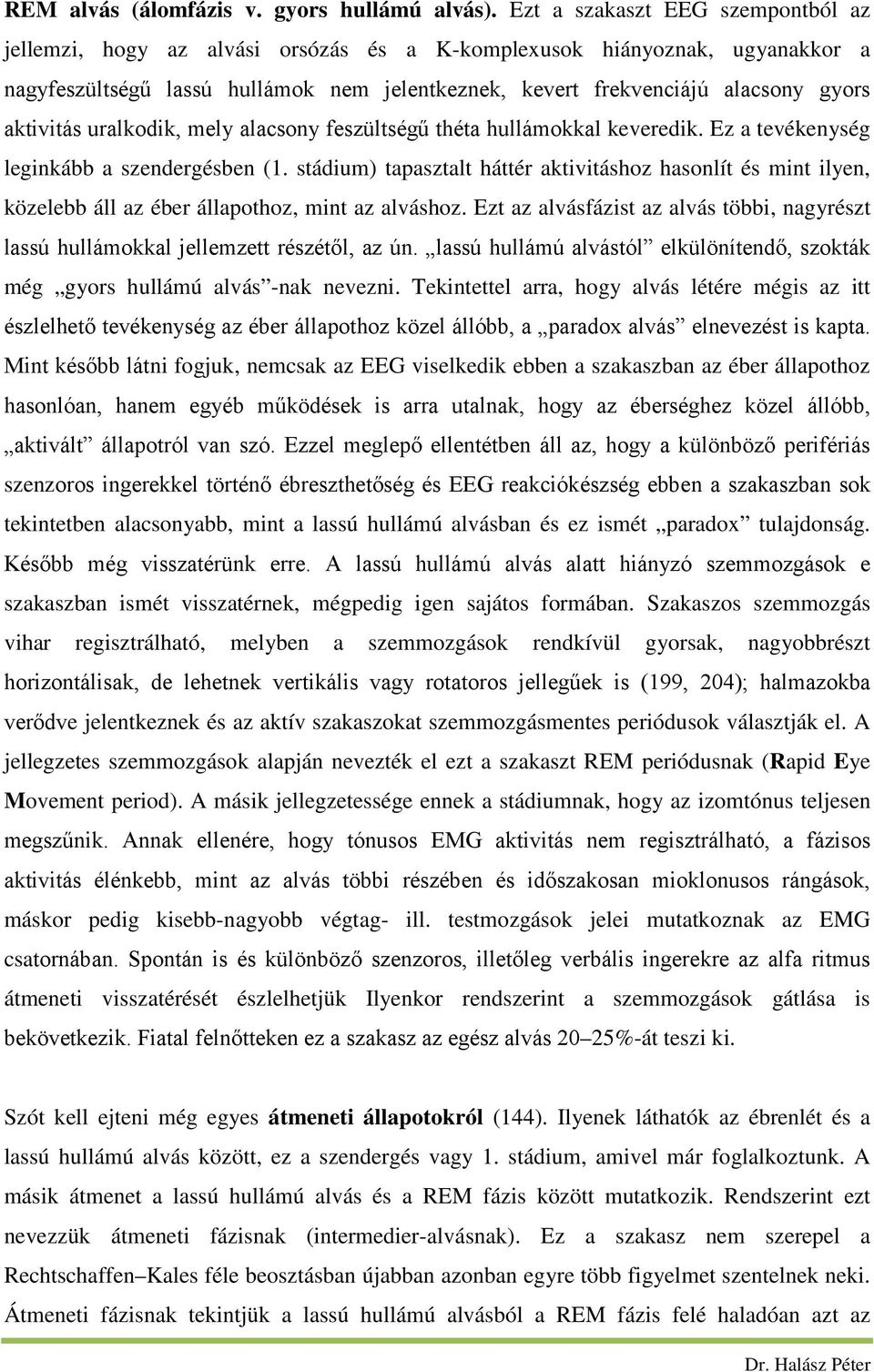 aktivitás uralkodik, mely alacsony feszültségű théta hullámokkal keveredik. Ez a tevékenység leginkább a szendergésben (1.