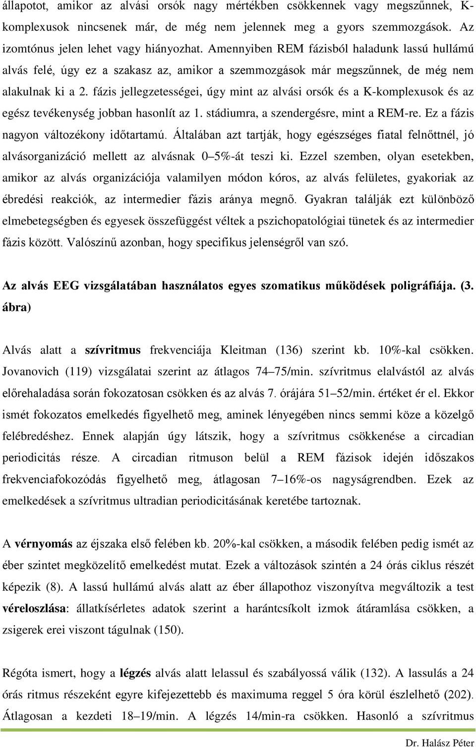 fázis jellegzetességei, úgy mint az alvási orsók és a K-komplexusok és az egész tevékenység jobban hasonlít az 1. stádiumra, a szendergésre, mint a REM-re. Ez a fázis nagyon változékony időtartamú.