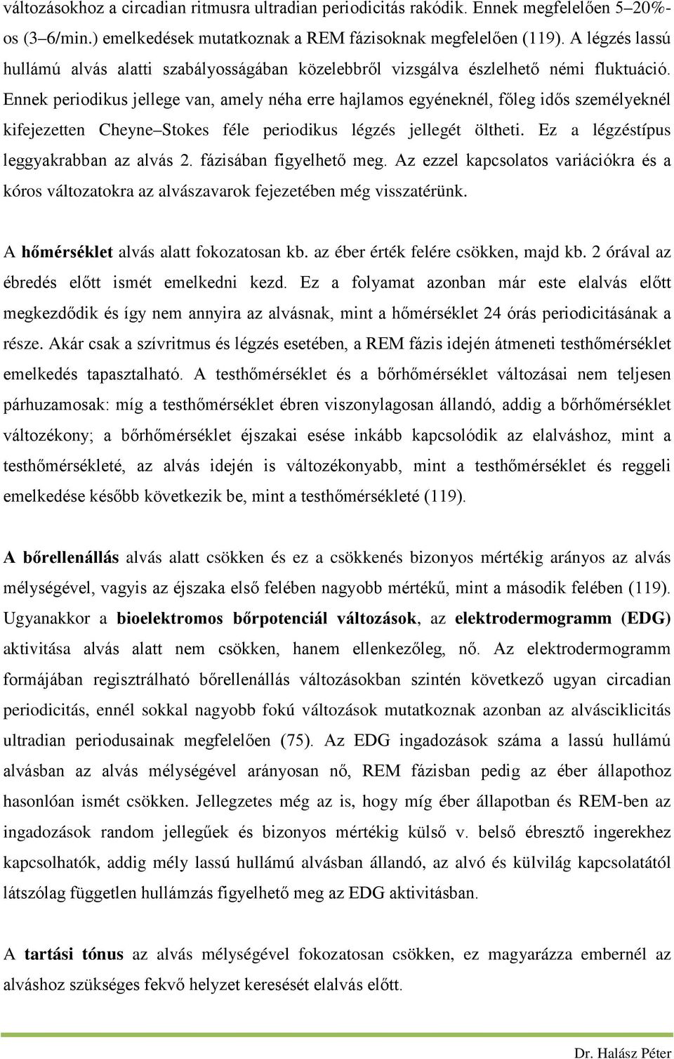 Ennek periodikus jellege van, amely néha erre hajlamos egyéneknél, főleg idős személyeknél kifejezetten Cheyne Stokes féle periodikus légzés jellegét öltheti.