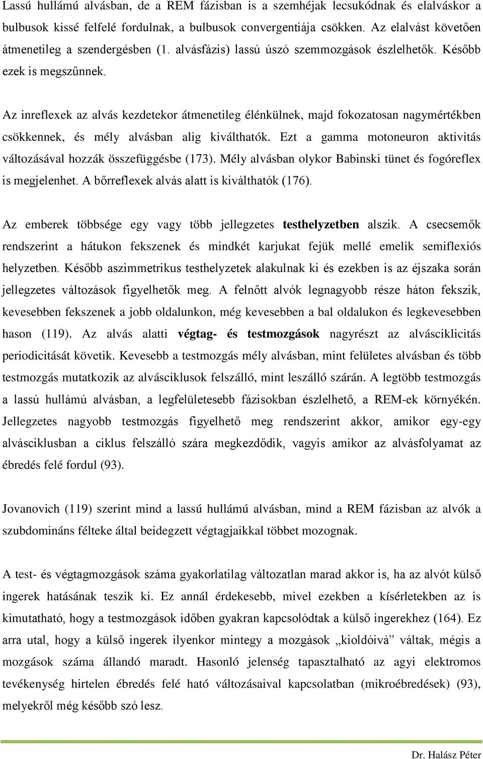 Az inreflexek az alvás kezdetekor átmenetileg élénkülnek, majd fokozatosan nagymértékben csökkennek, és mély alvásban alig kiválthatók.