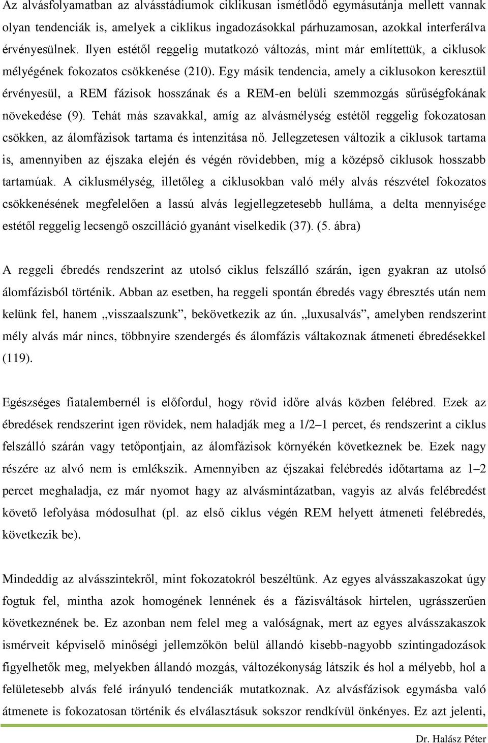 Egy másik tendencia, amely a ciklusokon keresztül érvényesül, a REM fázisok hosszának és a REM-en belüli szemmozgás sűrűségfokának növekedése (9).